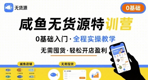 无货源特训营，0基础带你玩转咸鱼无货源-zhichuangquan