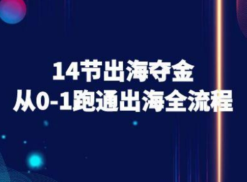 14节出海夺金从0-1跑通出海全流程-跨境电商教程-zhichuangquan