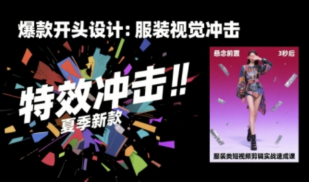 服装类短视频剪辑实战速成课，30天掌握算法适配剪辑术，完播率提升25%-zhichuangquan