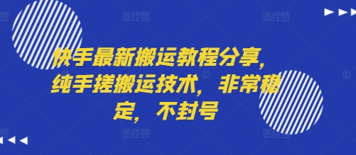 快手最新搬运教程分享，纯手搓搬运技术，非常稳定，不封号-zhichuangquan
