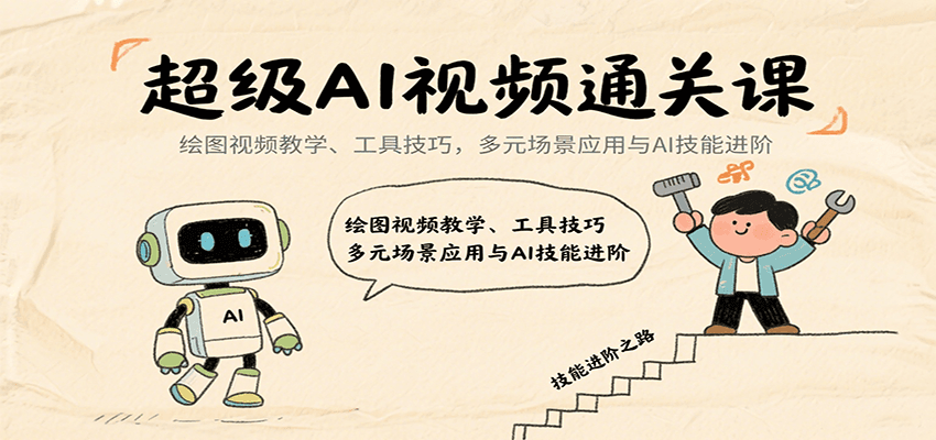 超级AI视频通关课：绘图视频教学、工具技巧，多元场景应用与AI技能进阶-zhichuangquan