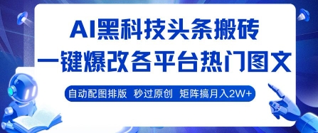 AI黑科技头条搬砖，一键爆改各平台热门图文 自动配图排版，秒过原创，矩阵搞月入2W+【揭秘】-zhichuangquan