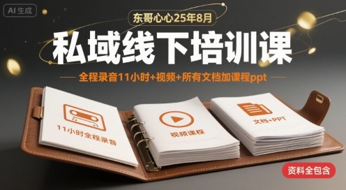 东哥心心25年8月私域线下培训课，全程录音11小时+视频+所有文档加课程ppt-zhichuangquan