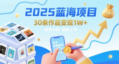 2025蓝海项目30条作品 变现1w+ 有手就能操作适合小白做-zhichuangquan