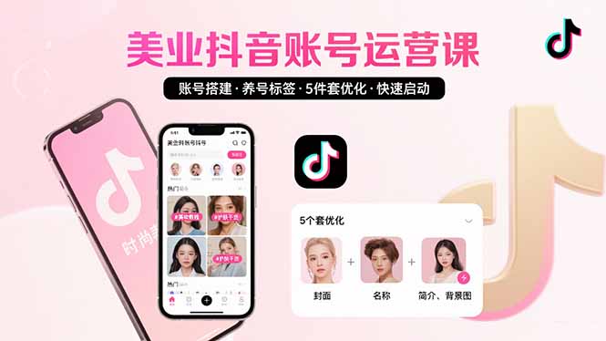 美业账号搭建，养号与标签设置，5件套优化，快速启动抖音运营-zhichuangquan