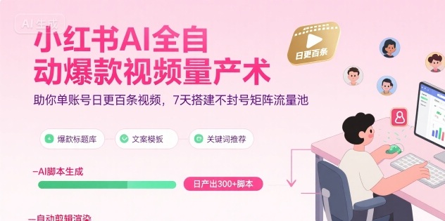 小红书AI全自动爆款视频量产术，助你单账号日更百条视频，7天搭建不封号矩阵流量池(更新8月)-zhichuangquan