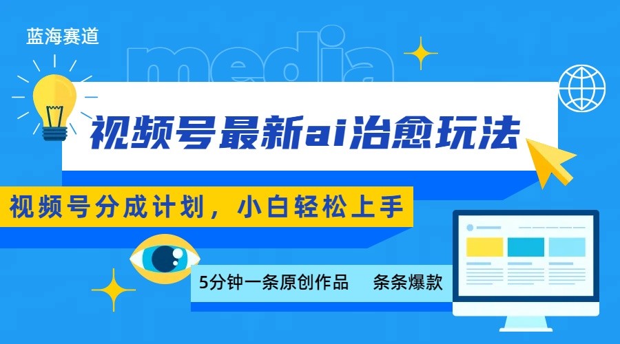视频号分成最新ai治愈玩法，5分钟一条爆款，日赚500+，小白也能轻松上手-zhichuangquan