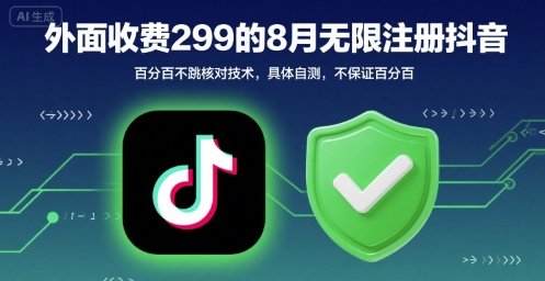 外面收299的8月无限注册抖音百分百不跳核对技术，具体自测，不保证百分百-zhichuangquan