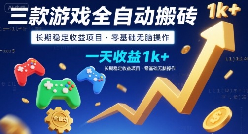 三款游戏全自动搬砖，一天收益1k+，长期稳定收益项目，零基础无脑操作【揭秘】-zhichuangquan