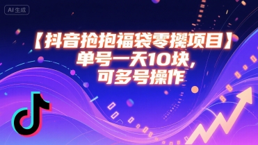 抖音抢福袋零撸项目，单号一天十块，可多号操作-zhichuangquan
