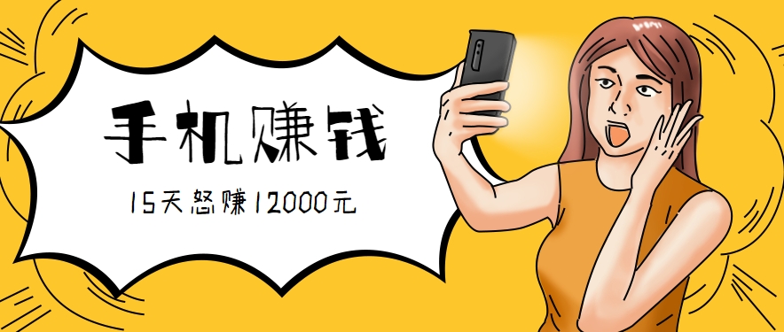 新手必做的项目，0门槛一部手机就能干，按这样操作15天怒赚12000元！(附详细教程)-zhichuangquan