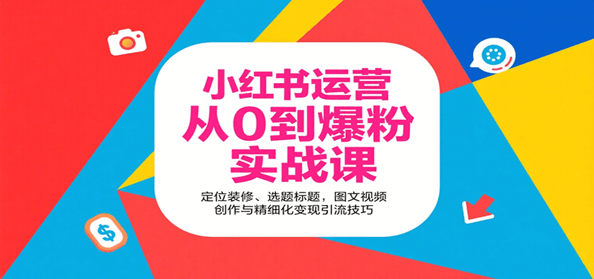 小红书运营从0到爆粉实战课：定位装修、选题标题，图文视频创作与精细化变现引流技巧-zhichuangquan