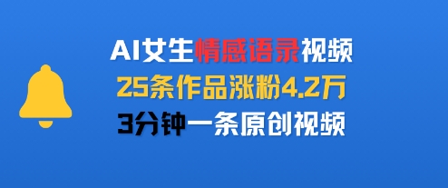 AI女生情感语录视频，25条作品涨粉4.2W，3分钟一条原创视频-zhichuangquan