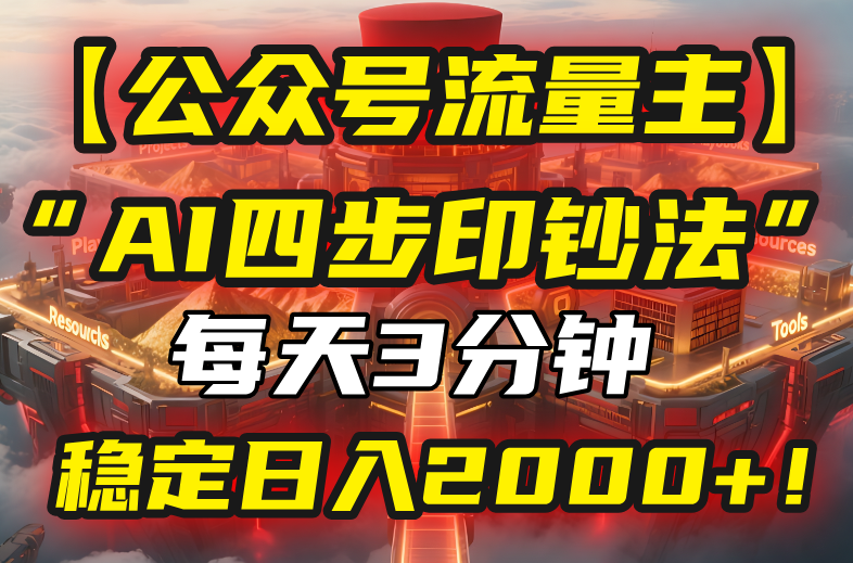 【公众号流量主】我用“AI四步法”每天复制粘贴3分钟，稳定日入2000+！-zhichuangquan