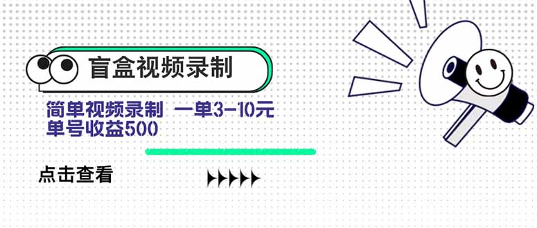 盲盒视频录制项目 简单录制视频 一单3-10元 单号收益500-zhichuangquan