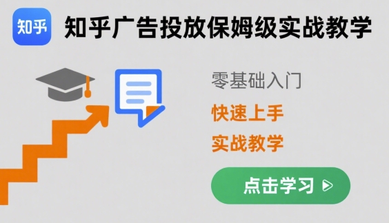 知乎广告投放保姆级实战教学，零基础快速上手-zhichuangquan