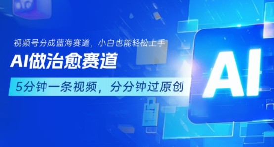 用AI做治愈赛道，结合视频号分成计划，小白也能轻松上手-zhichuangquan
