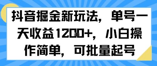 抖音掘金新玩法，单号一天收益多张，小白操作简单，可批量起号-zhichuangquan
