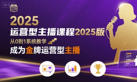 运营型主播课程2025版，从0到1教你成为金牌运营型主播-zhichuangquan