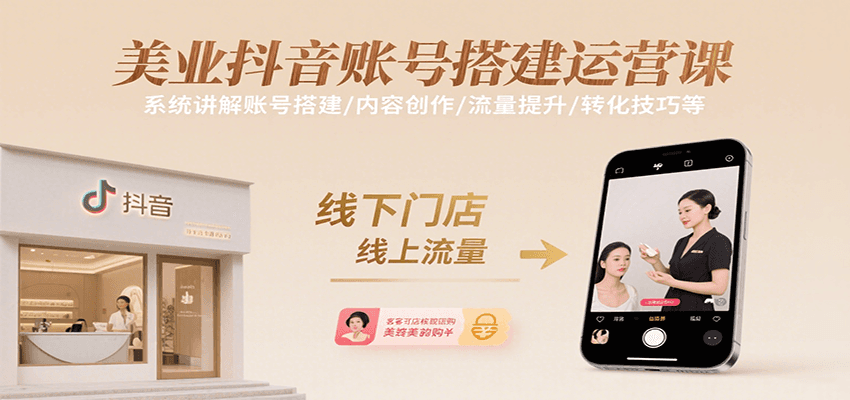 美业抖音账号搭建运营课，系统讲解账号搭建/内容创作/流量提升/转化技巧等-zhichuangquan