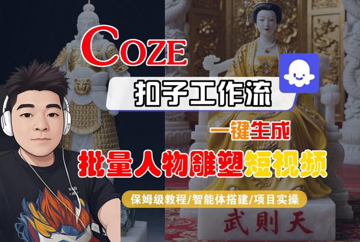 Coze扣子工作流一键生成批量人物雕塑短视频，保姆级教程-智能体搭建-项目实操-zhichuangquan