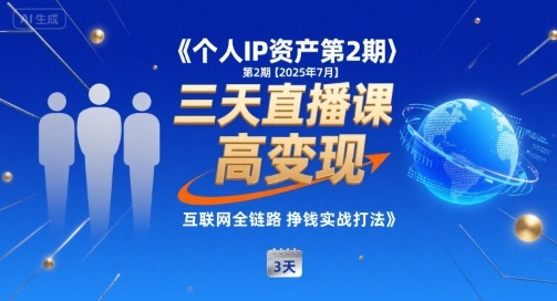 个人IP资产第2期【2025年7月】三天直播课，​小团队高变现，互联网全链路挣钱实战打法-zhichuangquan