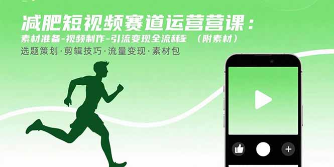 减肥短视频赛道运营课：素材准备-视频制作-引流变现全流程 (附素材-zhichuangquan