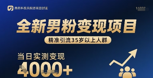 全新男粉变现项目，精准引流35岁以上人群，当日实测变现1k+-zhichuangquan