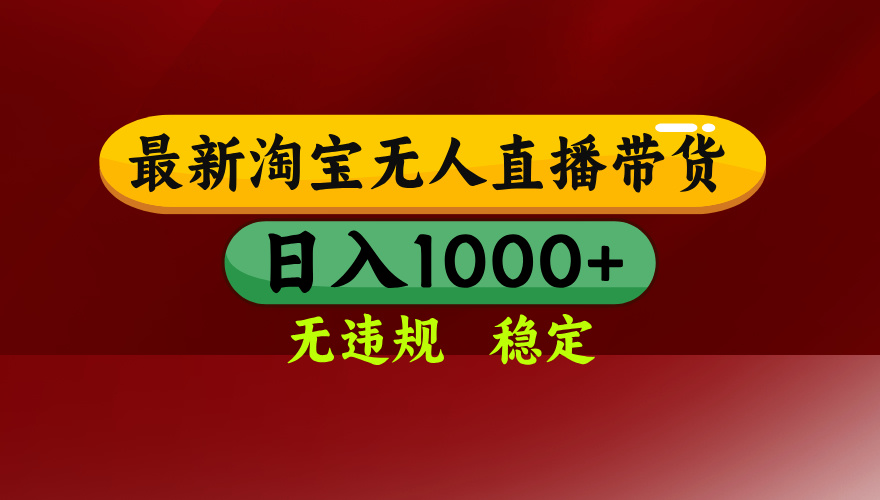淘宝无人直播带货【最新】，日入1000+，无违规无封号，操作简单，长期…-zhichuangquan