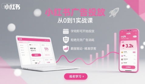 小红书广告投放从0到1的实战课，学完即可开始投放，拒绝无效广告消耗-zhichuangquan
