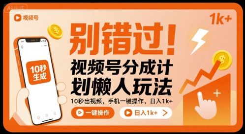 别错过！视频号分成计划懒人玩法，10秒出视频，手机一键操作，日入1k+ 【揭秘】-zhichuangquan