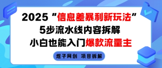 2025信息差暴利新玩法，5步流水线内容拆解，小白也能入门爆款流量主-zhichuangquan