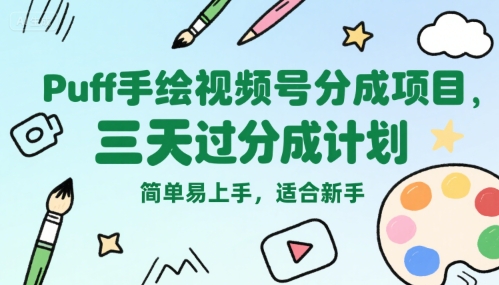 Puff手绘视频号分成项目，三天过分成计划，简单易上手，适合新手-zhichuangquan