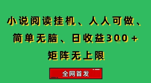小说挂G阅读，人人可做，简单无脑，一天收益3张+矩阵无限上，全网首发【揭秘】-zhichuangquan
