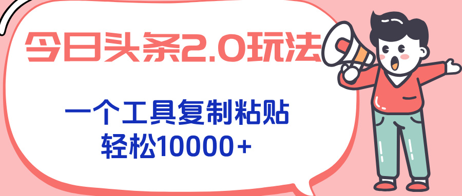 今日头条2.0玩法，一个工具复制粘贴，轻松月入1000+-zhichuangquan