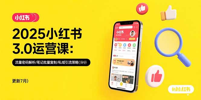 2025小红书3.0运营课：流量密码解析/笔记批量复制/私域引流策略(更新7月-zhichuangquan