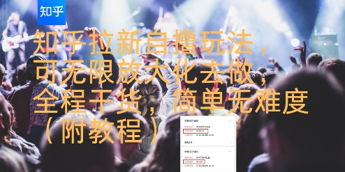 知乎拉新自撸玩法，可无限放大化去做，全程干货，简单无难度(附教程)-zhichuangquan
