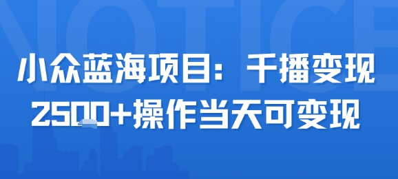 小众蓝海项目，千播变现2.5k+操作当天可变现-zhichuangquan