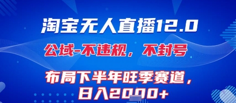 淘宝无人直播12.0，不封号，不违规，布局下半年旺季赛道，日入1k+(独家技术)【揭秘】-zhichuangquan