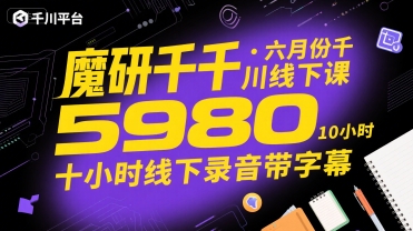 魔研千千·六月份千川线下课5980，十小时线下录音带字幕-zhichuangquan