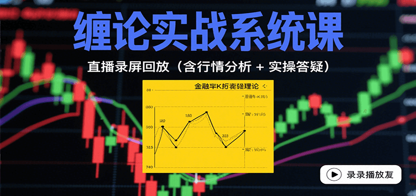 缠论实战系统课：直播录屏回放(含行情分析 + 实操答疑(更新8月)-zhichuangquan