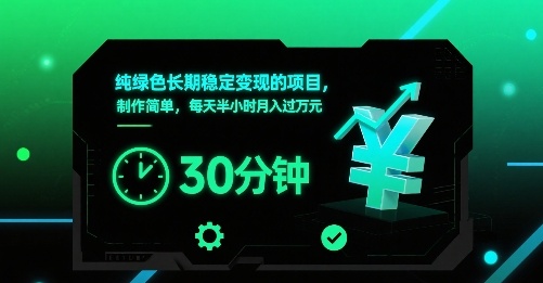 纯绿色长期稳定变现的项目，制作简单，每天半小时月入过1W-zhichuangquan