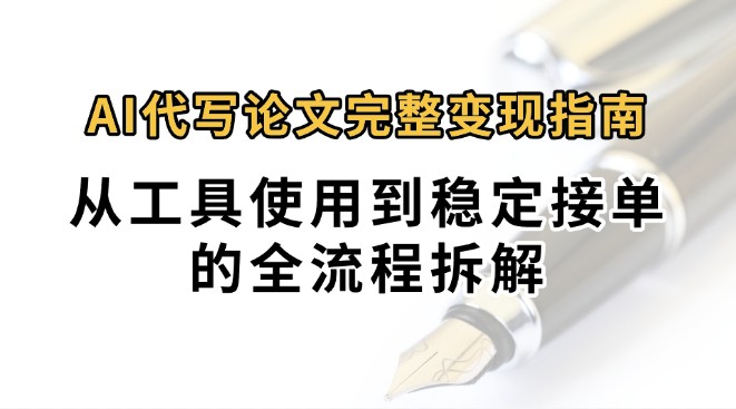 0投入月过万AI代写论文完整变现指南：从工具使用到稳定接单的全流程拆解-zhichuangquan