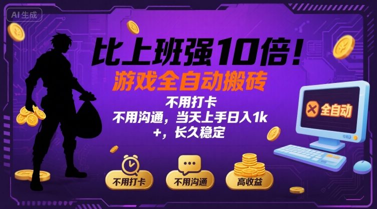 比上班强10倍！游戏全自动搬砖：不用打卡  不用沟通，当天上手日入1k +，长久稳定【揭秘】-zhichuangquan