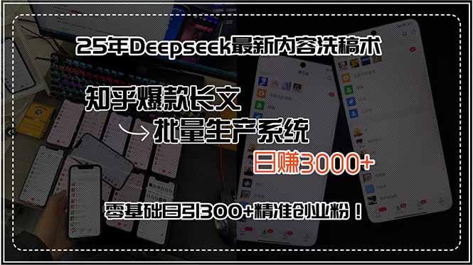 25年Deepseek最新内容洗稿术，知乎爆款长文批量生产系统，日赚3000+，…-zhichuangquan
