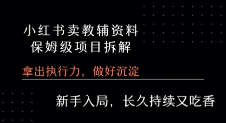 小红书卖小学教辅资料  保姆级项目拆解  1次课程彻底讲清楚!-zhichuangquan