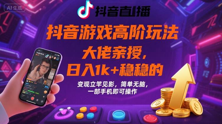 抖音游戏大佬高阶玩法，日入 1k + 稳稳的，变现立竿见影，简单无脑，一部手机即可操作【揭秘】-zhichuangquan