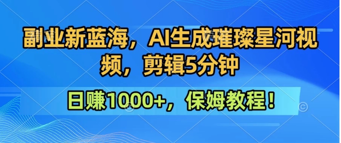 300万人点赞的星辰大海，你也可以亲手创造！0基础教程，做出治愈大片拥抱热爱与收益-zhichuangquan
