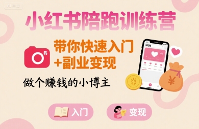 小红书陪跑训练营，带你快速入门+副业变现，做个賺钱的小博主-zhichuangquan