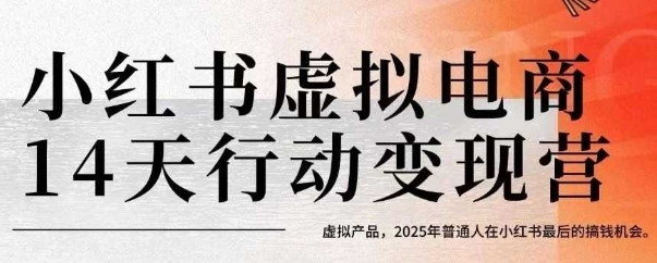 小红书虚拟电商14天变现训练营，虚拟产品，2025年普通人在小红书最后的搞钱机会-zhichuangquan